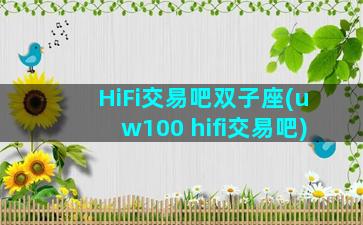 HiFi交易吧双子座(uw100 hifi交易吧)